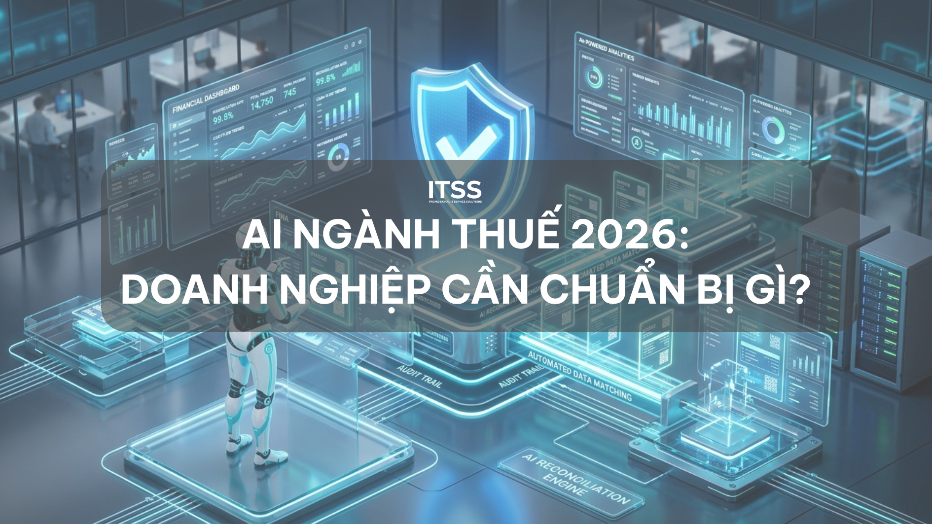 Ngành Thuế ứng dụng AI kiểm tra dữ liệu: 3 rủi ro lớn và Giải pháp từ ITSS